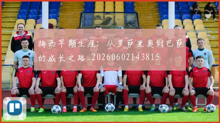 梅西早期生涯：从罗萨里奥到巴萨的成长之路_20260602143815