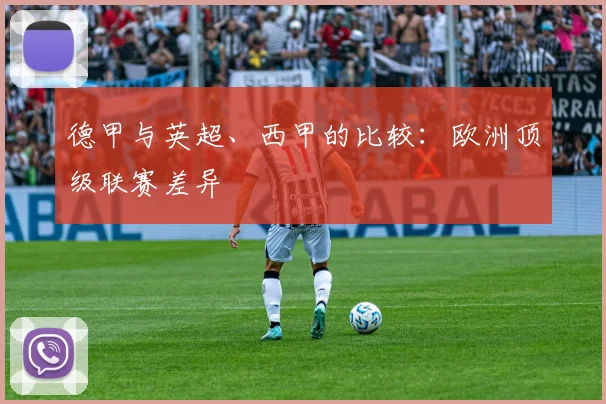 德甲与英超、西甲的比较：欧洲顶级联赛差异