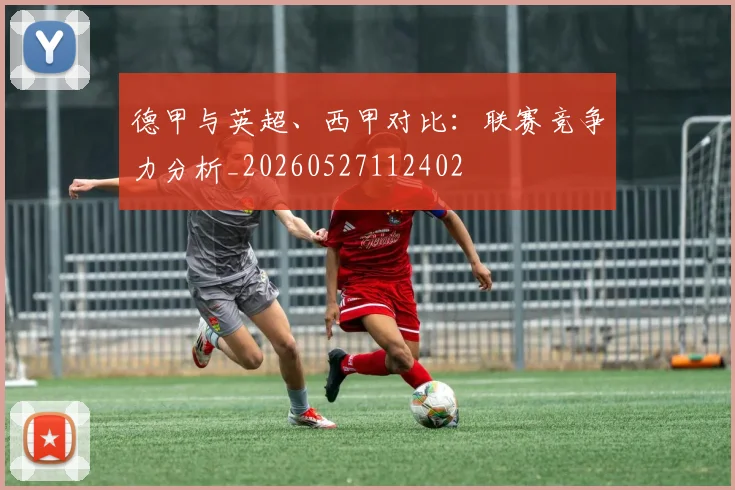 德甲与英超、西甲对比:联赛竞争力分析_20260527112402